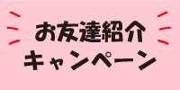 お友達紹介キャンペーン実施中